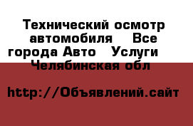 Технический осмотр автомобиля. - Все города Авто » Услуги   . Челябинская обл.